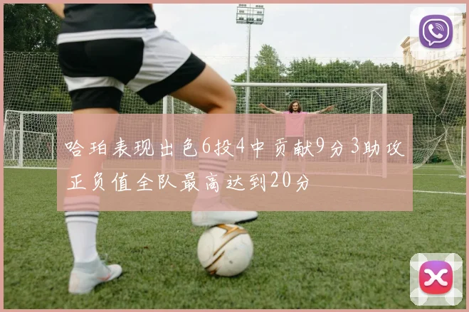 哈珀表现出色6投4中贡献9分3助攻正负值全队最高达到20分