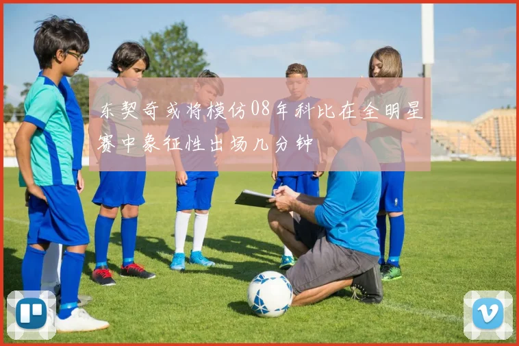 东契奇或将模仿08年科比在全明星赛中象征性出场几分钟