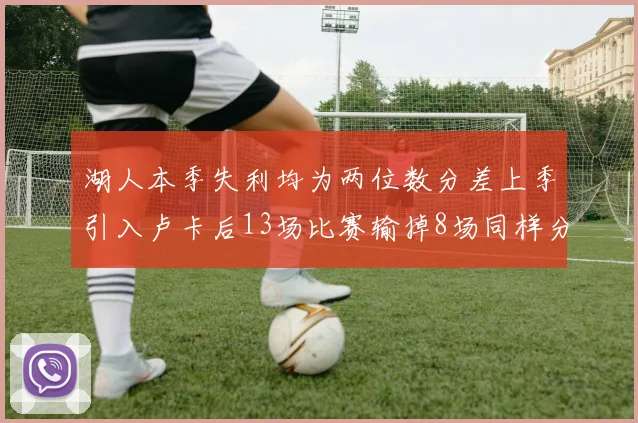 湖人本季失利均为两位数分差上季引入卢卡后13场比赛输掉8场同样分差惨重