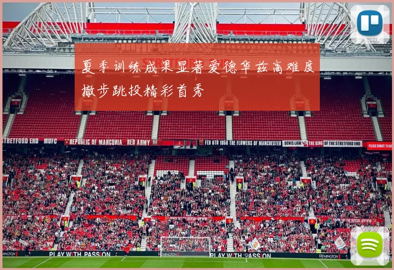 夏季训练成果显著爱德华兹高难度撤步跳投精彩首秀
